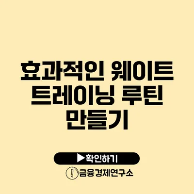 효과적인 웨이트 트레이닝 루틴 만들기