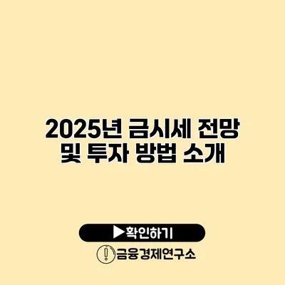 2025년 금시세 전망 및 투자 방법 소개