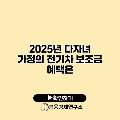 2025년 다자녀 가정의 전기차 보조금 혜택은?
