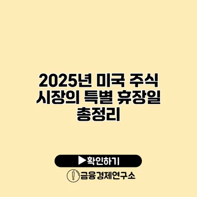 2025년 미국 주식 시장의 특별 휴장일 총정리