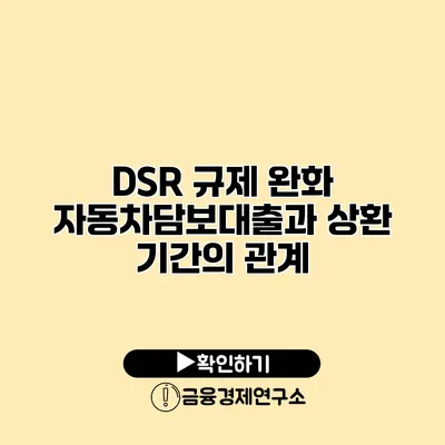 DSR 규제 완화 자동차담보대출과 상환 기간의 관계