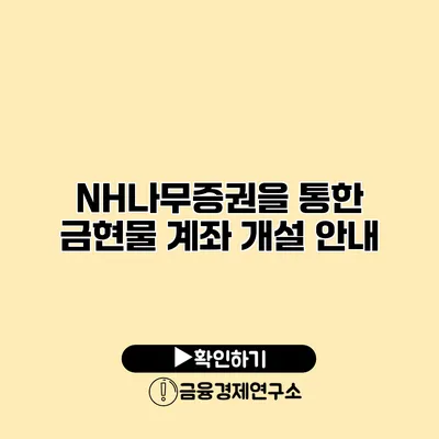 NH나무증권을 통한 금현물 계좌 개설 안내