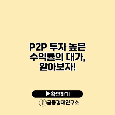 P2P 투자 높은 수익률의 대가, 알아보자!
