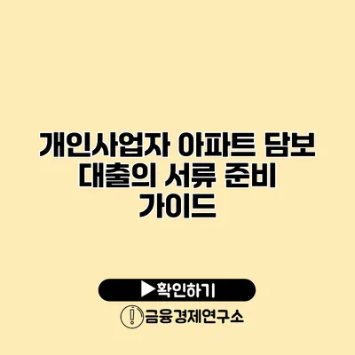 개인사업자 아파트 담보 대출의 서류 준비 가이드