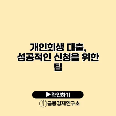 개인회생 대출, 성공적인 신청을 위한 팁