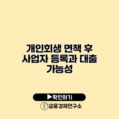 개인회생 면책 후 사업자 등록과 대출 가능성