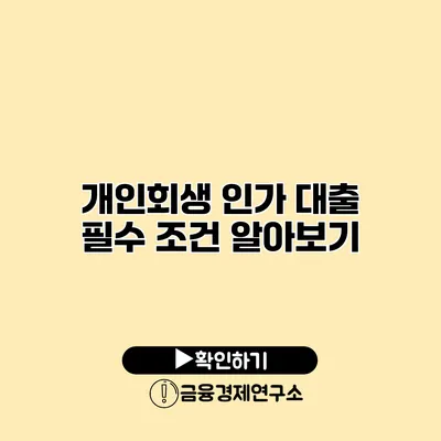 개인회생 인가 대출 필수 조건 알아보기