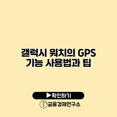 갤럭시 워치의 GPS 기능 사용법과 팁