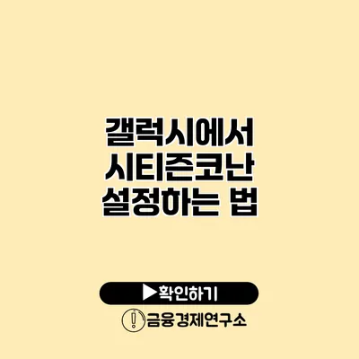 갤럭시에서 시티즌코난 설정하는 법