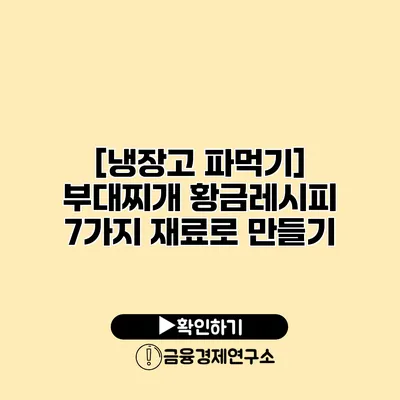 [냉장고 파먹기] 부대찌개 황금레시피 7가지 재료로 만들기
