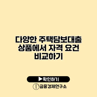 다양한 주택담보대출 상품에서 자격 요건 비교하기