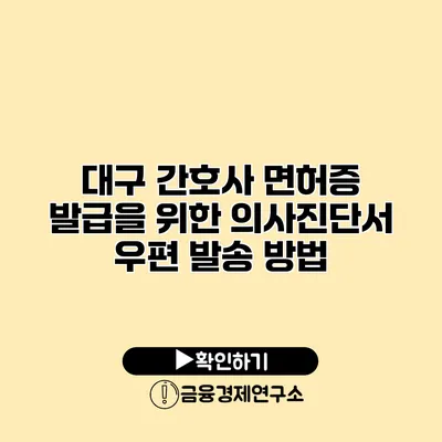 대구 간호사 면허증 발급을 위한 의사진단서 우편 발송 방법