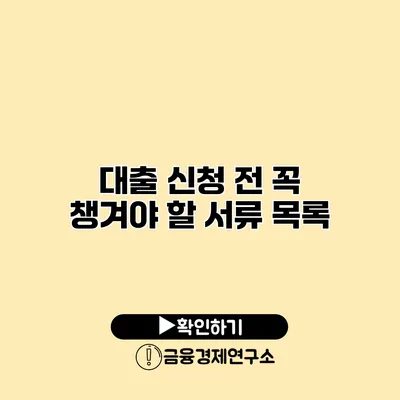 대출 신청 전 꼭 챙겨야 할 서류 목록