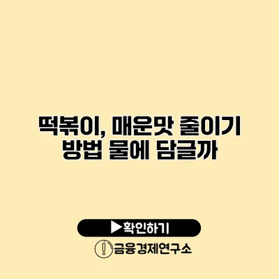 떡볶이, 매운맛 줄이기 방법 물에 담글까?