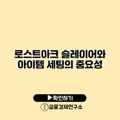 로스트아크 슬레이어와 아이템 세팅의 중요성