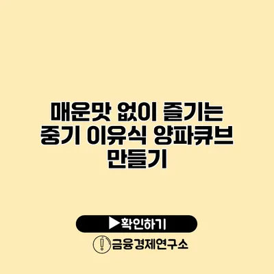 매운맛 없이 즐기는 중기 이유식 양파큐브 만들기
