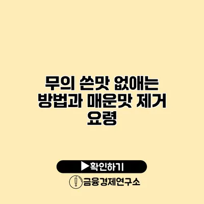 무의 쓴맛 없애는 방법과 매운맛 제거 요령