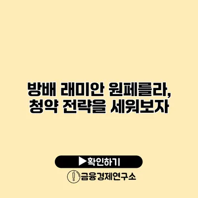 방배 래미안 원페를라, 청약 전략을 세워보자
