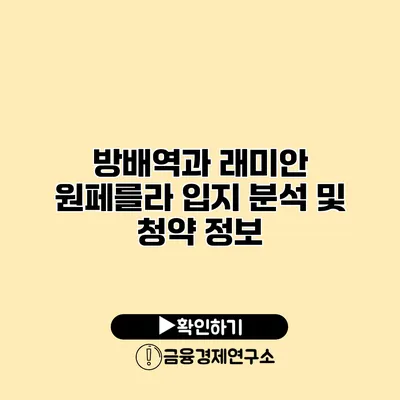 방배역과 래미안 원페를라 입지 분석 및 청약 정보