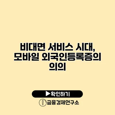 비대면 서비스 시대, 모바일 외국인등록증의 의의