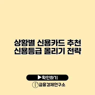상황별 신용카드 추천 신용등급 올리기 전략