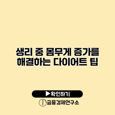 생리 중 몸무게 증가를 해결하는 다이어트 팁