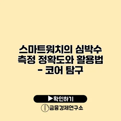 스마트워치의 심박수 측정 정확도와 활용법 - 코어 탐구
