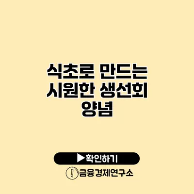 식초로 만드는 시원한 생선회 양념