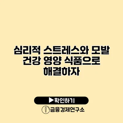 심리적 스트레스와 모발 건강 영양 식품으로 해결하자