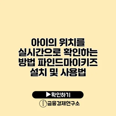 아이의 위치를 실시간으로 확인하는 방법 파인드마이키즈 설치 및 사용법