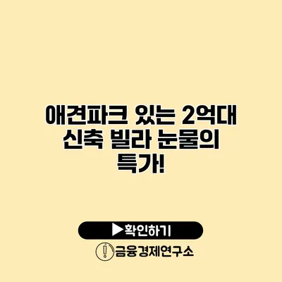 애견파크 있는 2억대 신축 빌라 눈물의 특가!