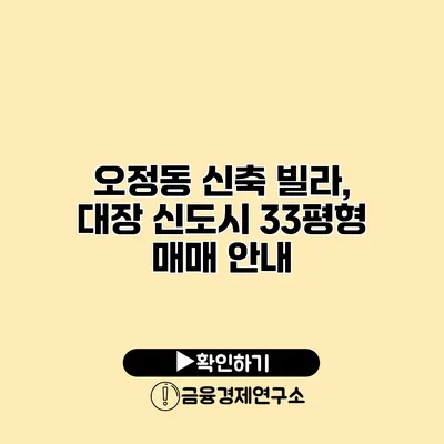 오정동 신축 빌라, 대장 신도시 33평형 매매 안내