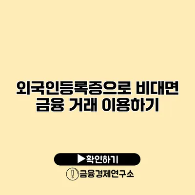 외국인등록증으로 비대면 금융 거래 이용하기