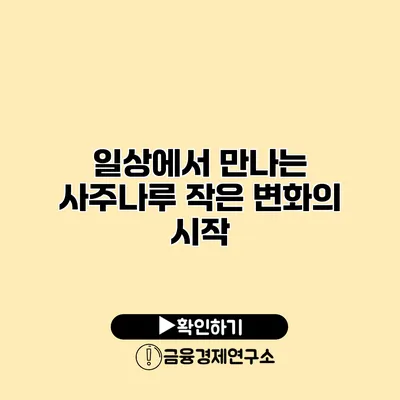 일상에서 만나는 사주나루 작은 변화의 시작
