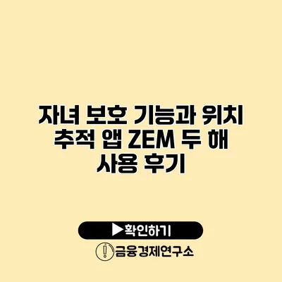 자녀 보호 기능과 위치 추적 앱 ZEM 두 해 사용 후기