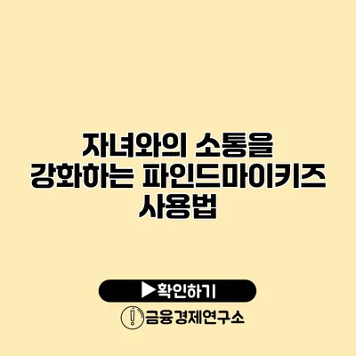 자녀와의 소통을 강화하는 파인드마이키즈 사용법