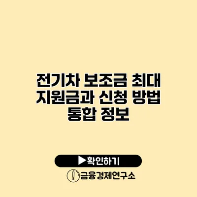 전기차 보조금 최대 지원금과 신청 방법 통합 정보