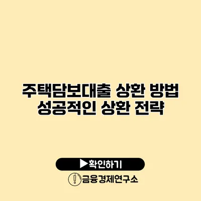 주택담보대출 상환 방법 성공적인 상환 전략