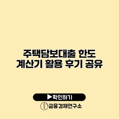 주택담보대출 한도 계산기 활용 후기 공유