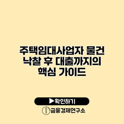 주택임대사업자 물건 낙찰 후 대출까지의 핵심 가이드