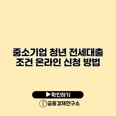 중소기업 청년 전세대출 조건 온라인 신청 방법
