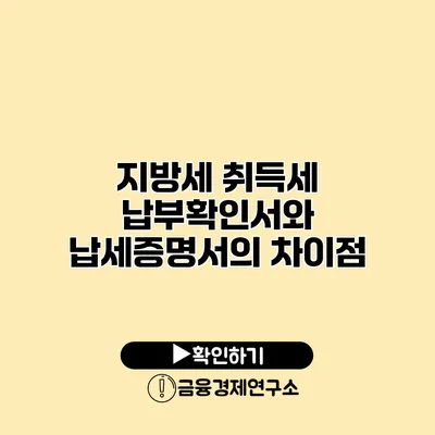 지방세 취득세 납부확인서와 납세증명서의 차이점