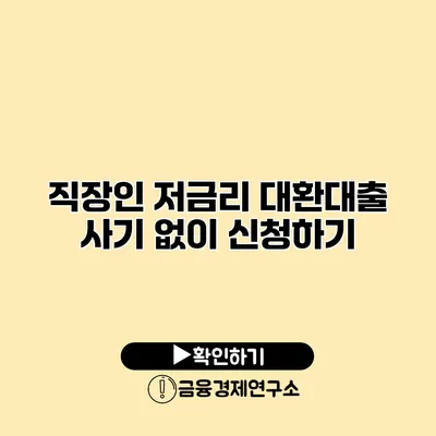 직장인 저금리 대환대출 사기 없이 신청하기