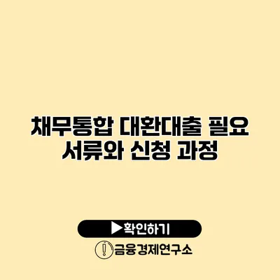 채무통합 대환대출 필요 서류와 신청 과정