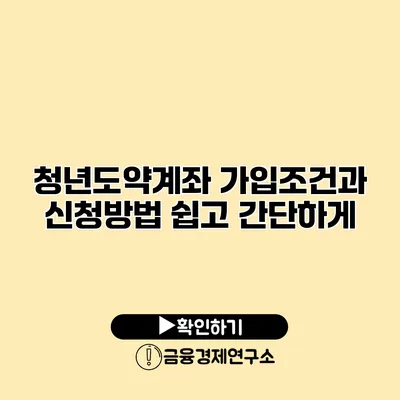 청년도약계좌 가입조건과 신청방법 쉽고 간단하게