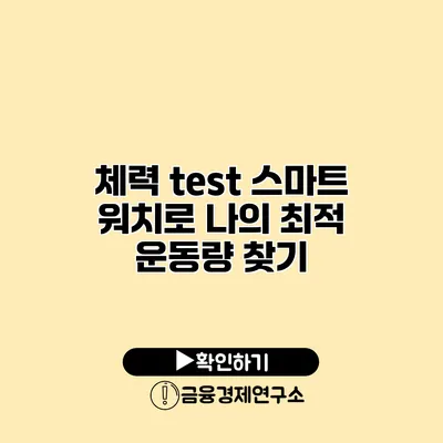 체력 test 스마트 워치로 나의 최적 운동량 찾기