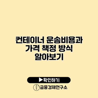 컨테이너 운송비용과 가격 책정 방식 알아보기