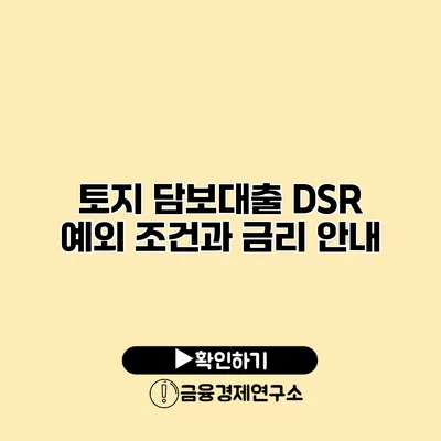 토지 담보대출 DSR 예외 조건과 금리 안내