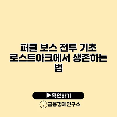 퍼클 보스 전투 기초 로스트아크에서 생존하는 법