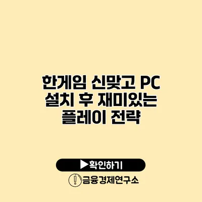 한게임 신맞고 PC 설치 후 재미있는 플레이 전략